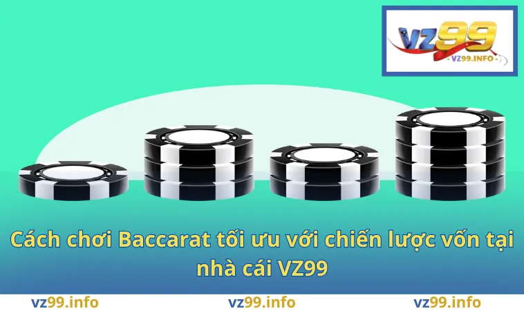 Cách chơi Baccarat tối ưu với chiến lược vốn tại nhà cái VZ99