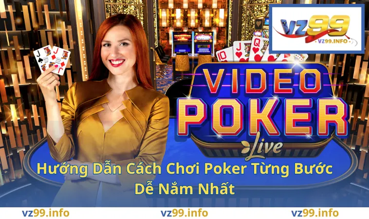 Hướng Dẫn Cách Chơi Poker Từng Bước Dễ Nắm Nhất