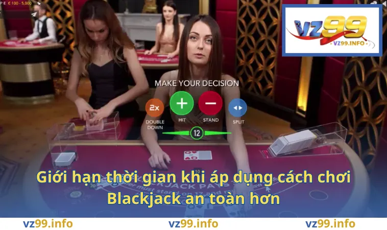 Giới hạn thời gian khi áp dụng cách chơi Blackjack an toàn hơn