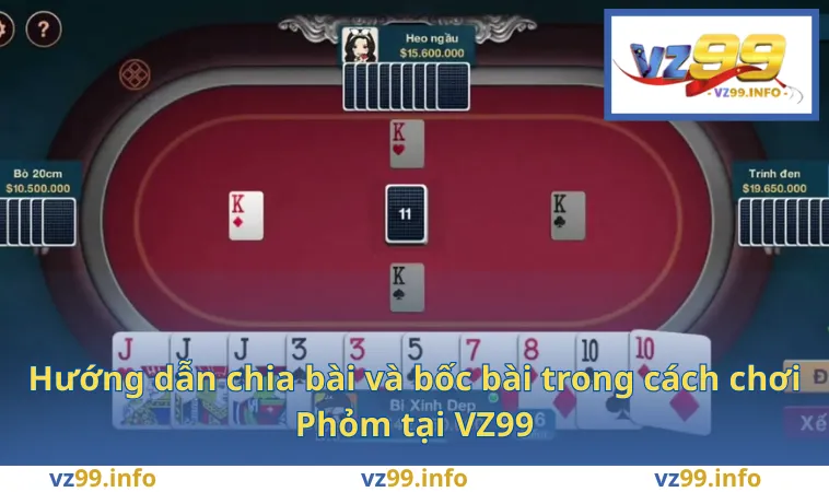 Hướng dẫn chia bài và bốc bài trong cách chơi Phỏm tại VZ99