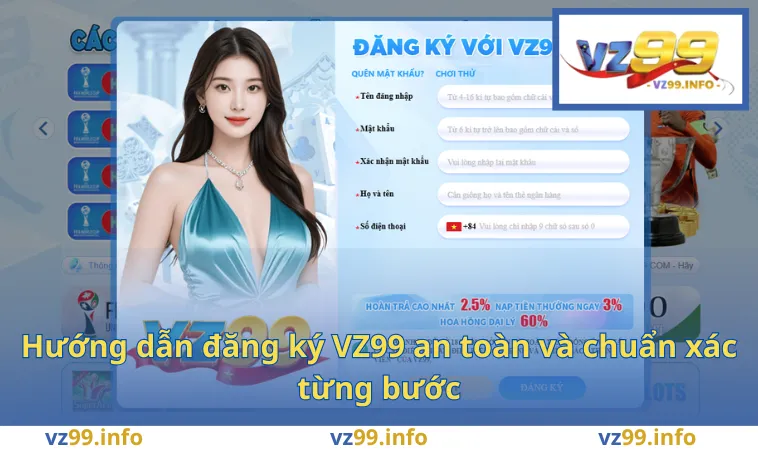 Đăng Ký VZ99 1 Hướng dẫn đăng ký VZ99 an toàn và chuẩn xác từng bước