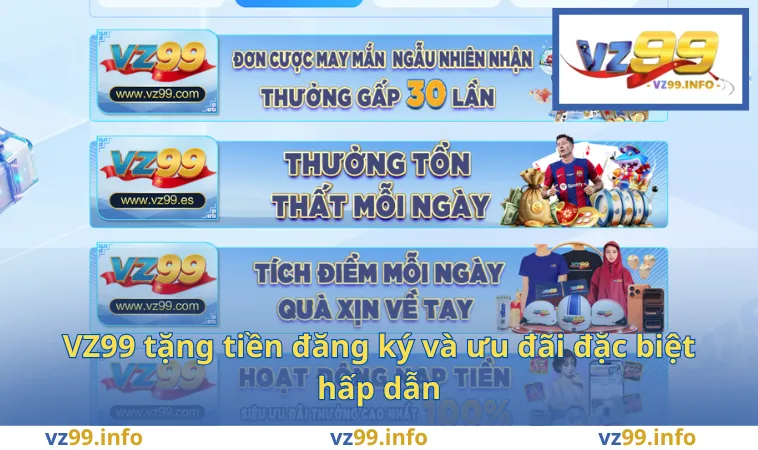 Khuyến Mãi VZ99 3 VZ99 tặng tiền đăng ký và ưu đãi đặc biệt hấp dẫn
