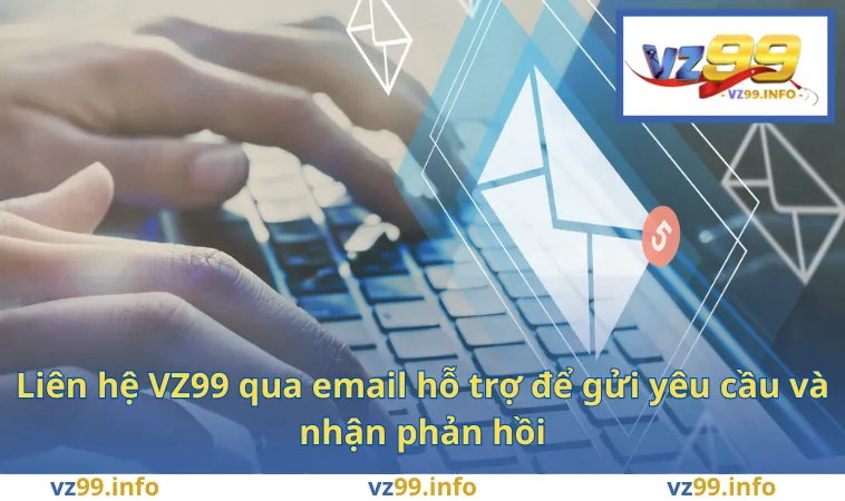 Liên hệ VZ99 qua email hỗ trợ để gửi yêu cầu và nhận phản hồi