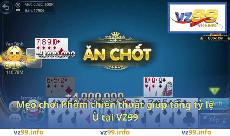 Mẹo chơi Phỏm chiến thuật giúp tăng tỷ lệ Ù tại VZ99