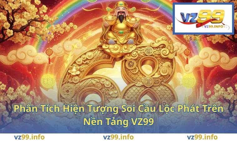 Phân Tích Hiện Tượng Soi Cầu Lộc Phát Trên Nền Tảng VZ99